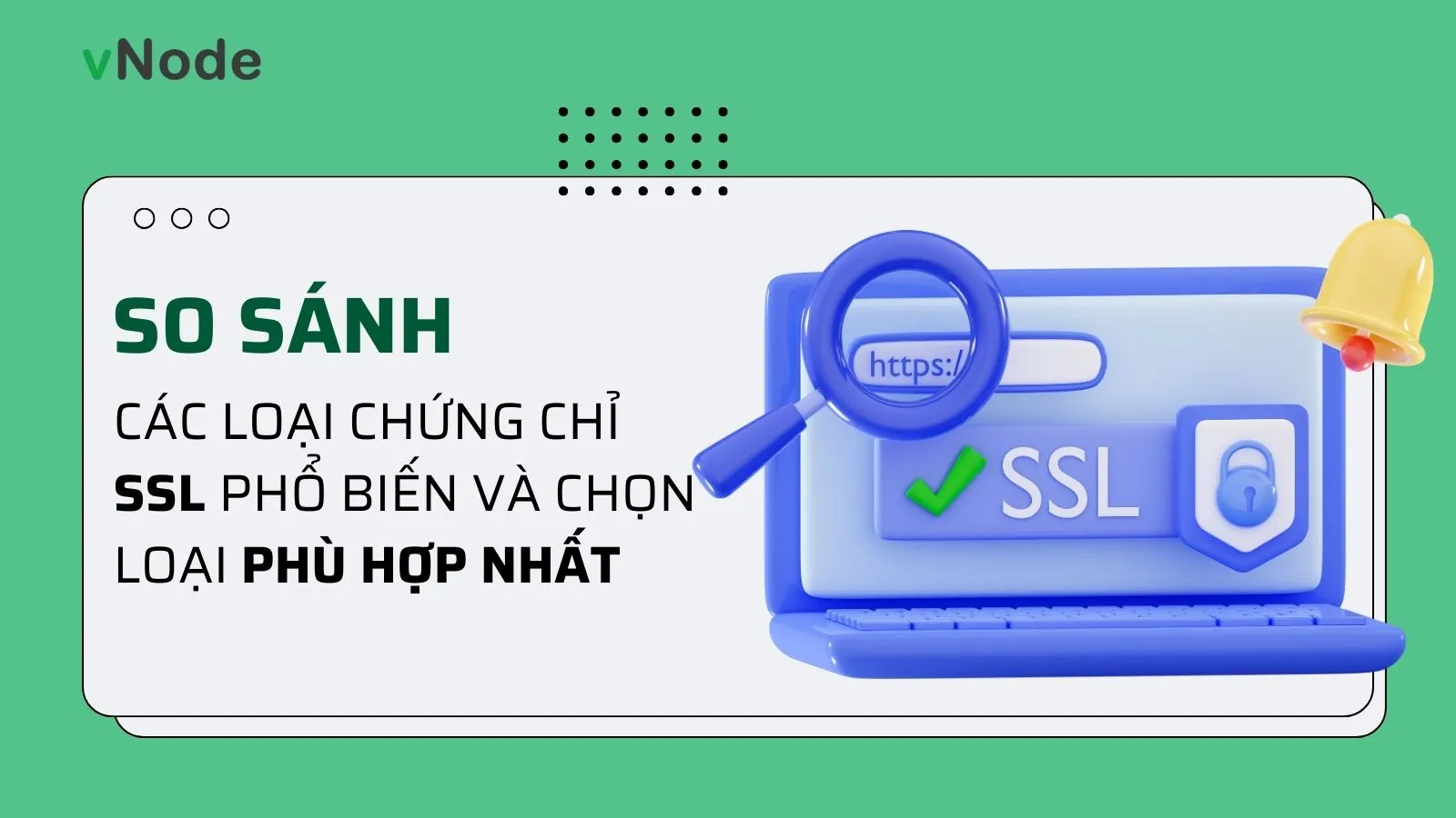 So sánh các loại chứng chỉ SSL phổ biến và chọn loại phù hợp nhất